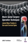 Neuro Spinal Surgery Operative Techniques: Lateral Mass Fixation in Sub-axial Cervical Spine - Book