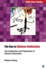 The Key to Chinese Civilization : The Explication and Exploration of Chinese Characters - Book