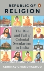 Republic of Religion : The Rise and Fall of Colonial Secularism in India - eBook