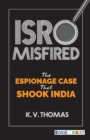 ISRO Misfired : The Espionage Case That Shook India - Book