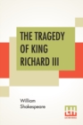 The Tragedy Of King Richard III : With The Landing Of Earl Richmond, And The Battle At Bosworth Field - Book