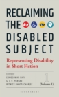 Reclaiming the Disabled Subject : Representing Disability in Short Fiction (Volume 1) - eBook