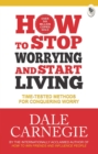 How to Stop Worrying and Start Living : Time-Tested Methods for Conquering Worry - eBook