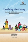 Teaching the Young : The Early Childhood Development Profession in India - Book