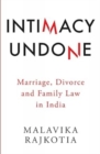 Intimacy Undone Marriage, Divorce and Family Law in India - Book