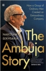 The Ambuja Story : How a Group of Ordinary Men Created an Extraordinary Company - Book