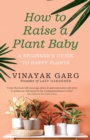 How to Raise a Plant Baby : A Beginner's Guide to Happy Plants - eBook