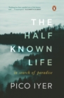 The Half Known Life : In Search of Paradise - eBook
