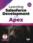 Learning Salesforce Development with Apex : Learn to Code, Run and Deploy Apex Programs for Complex Business Process and Critical Business Logic - Book