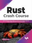 Rust Crash Course : Build High-Performance, Efficient and Productive Software with the Power of Next-Generation Programming Skills - Book