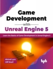Game Development with Unreal Engine 5 : Learn the Basics of Game Development in Unreal Engine 5 - Book