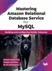 Mastering Amazon Relational Database Service for MySQL : Building and configuring MySQL instances - Book