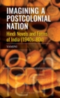 Imagining a Postcolonial Nation : Hindi Novels and Forms of India (1940s-80s) - Book