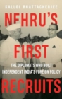 Nehru's First Recruits : The Diplomats Who Built Independent India's Foreign Policy - Book