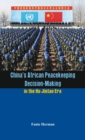 China's African Peacekeeping Decision-Making in the Hu Jintao Era - Book