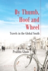 By Thumb, Hoof and Wheel : Travels in the Global South - eBook