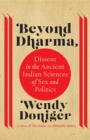 Beyond Dharma : Dissent in the Ancient Indian Sciences of Sex and Politics - eBook