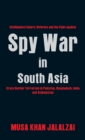 Spy War in South Asia : Intelligence Failure, Reforms and the Fight against Cross Border Terrorism in Pakistan, Bangladesh, India and Afghanistan - Book
