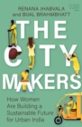 The City-Makers : How Women are Building a Sustainable Future for Urban India - eBook