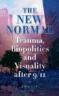 The New Normal : Trauma, Biopolitics and Visuality after 9/11 - Book