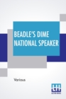 Beadle's Dime National Speaker : Embodying Gems Of Oratory And Wit, Particularly Adapted To American Schools And Firesides. Revised And Enlarged Edition. (Speaker Series, Number 2.) - Book