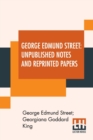 George Edmund Street : Unpublished Notes And Reprinted Papers: With An Essay - Book