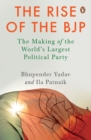 The Rise of the BJP : The Making of the World's Largest Political Party - eBook