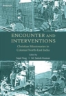 Encounter and Interventions : Christian Missionaries in Colonial North-East India - Book