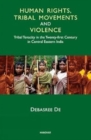 Human Rights, Tribal Movements and Violence : Tribal Tenacity in the Twenty-first Century in Central Eastern India - Book