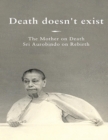 Death doesn't exist : The Mother on Death, Sri Aurobindo on Rebirth - eBook
