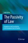 The Passivity of Law : Competence and Constitution in the European Court of Justice - eBook