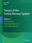 Tumors of the Central Nervous System, Volume 5 : Astrocytomas, Hemangioblastomas, and Gangliogliomas - eBook