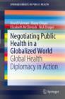 Negotiating Public Health in a Globalized World : Global Health Diplomacy in Action - eBook