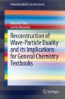 Reconstruction of Wave-Particle Duality and its Implications for General Chemistry Textbooks - eBook