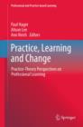 Practice, Learning and Change : Practice-Theory Perspectives on Professional Learning - eBook