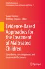 Evidence-Based Approaches for the Treatment of Maltreated Children : Considering core components and treatment effectiveness - eBook