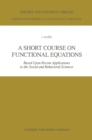 A Short Course on Functional Equations : Based Upon Recent Applications to the Social and Behavioral Sciences - eBook