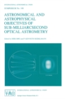 Astronomical and Astrophysical Objectives of Sub-Milliarcsecond Optical Astrometry : Proceedings of the 166th Symposium of the International Astronomical Union, Held in the Hague, The Netherlands, Aug - eBook