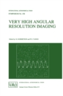 Very High Angular Resolution Imaging : Proceedings of the 158th Symposium of the International Astronomical Union, held at the Women's College, University of Sydney, Australia, 11-15 January 1993 - eBook