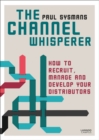 The Channel Whisperer : How to Recruit, Manage and Develop Your Distributors - Book