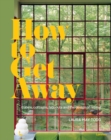 How to Get Away : Cabins, cottages, hideouts and the design of retreat - Book