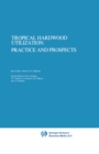 Tropical Hardwood Utilization: Practice and Prospects - eBook
