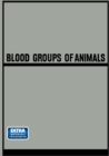 Blood Groups of Animals : Proceedings of the 9th European Animal Blood Group Conference (First Conference Arranged by E.S.A.B.R.) held in Prague, August 18-22, 1964 - eBook