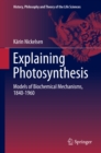 Explaining Photosynthesis : Models of Biochemical Mechanisms, 1840-1960 - eBook