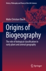 Origins of Biogeography : The role of biological classification in early plant and animal geography - eBook