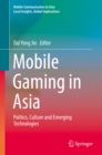 Mobile Gaming in Asia : Politics, Culture and Emerging Technologies - eBook