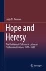 Hope and Heresy : The Problem of Chiliasm in Lutheran Confessional Culture, 1570-1630 - eBook