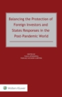 Balancing the Protection of Foreign Investors and States Responses in the Post-Pandemic World - eBook