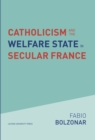 Catholicism and the Welfare State in Secular France : Continuities and Changes in the Catholic Mobilizations in the Social Policy Domain (1940-2017) - eBook