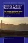 Becoming Teachers of Inner-city Students : Life Histories and Teacher Stories of Committed White Teachers - eBook